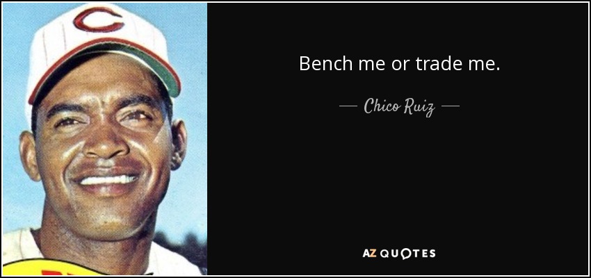 Bench me or trade me. - Chico Ruiz