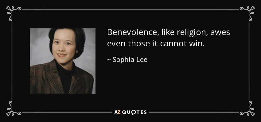 Benevolence, like religion, awes even those it cannot win. - Sophia Lee