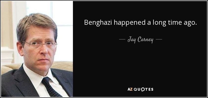 Benghazi happened a long time ago. - Jay Carney