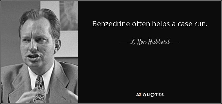 Benzedrine often helps a case run. - L. Ron Hubbard