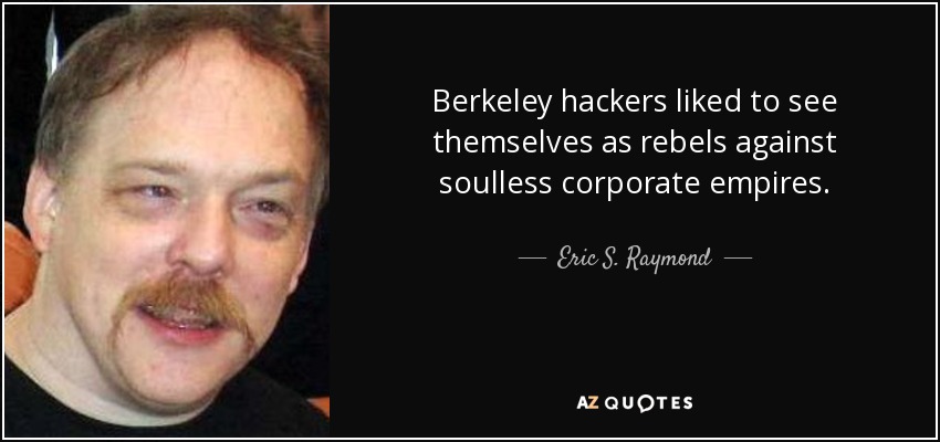 Berkeley hackers liked to see themselves as rebels against soulless corporate empires. - Eric S. Raymond