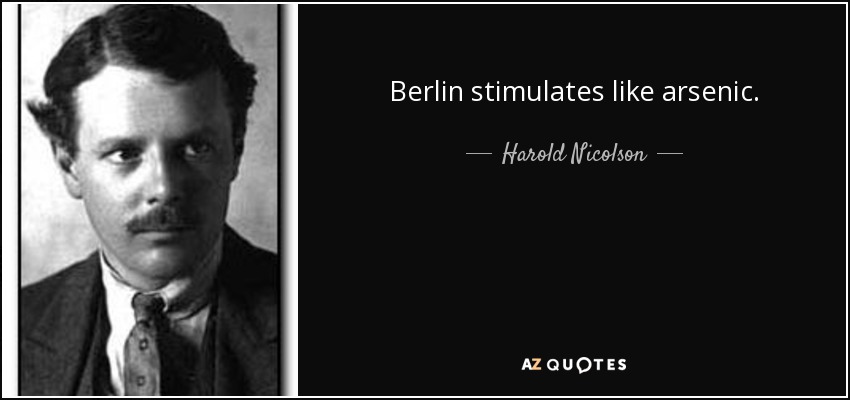 Berlin stimulates like arsenic. - Harold Nicolson