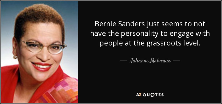 Bernie Sanders just seems to not have the personality to engage with people at the grassroots level. - Julianne Malveaux