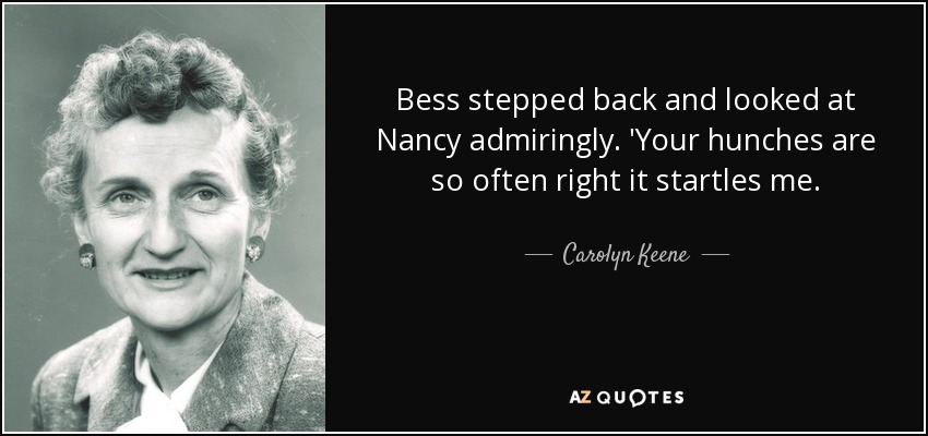 Bess stepped back and looked at Nancy admiringly. 'Your hunches are so often right it startles me. - Carolyn Keene