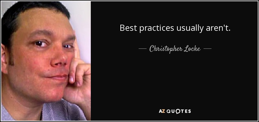 Best practices usually aren't. - Christopher Locke