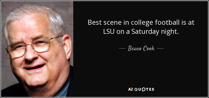 Best scene in college football is at LSU on a Saturday night. - Beano Cook