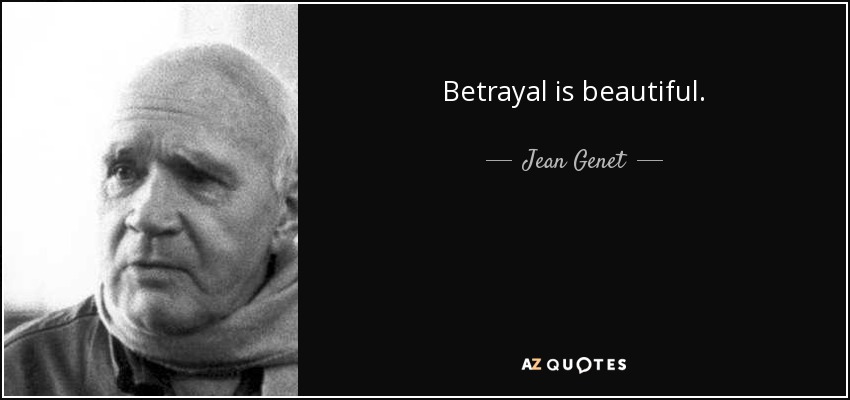 Betrayal is beautiful. - Jean Genet