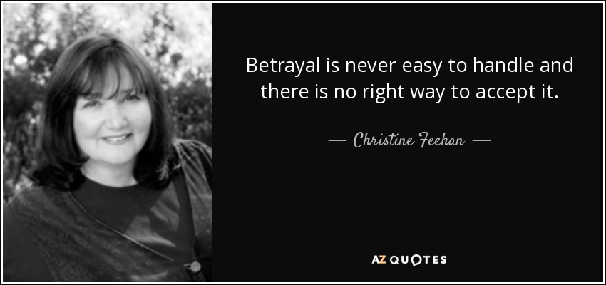 Betrayal is never easy to handle and there is no right way to accept it. - Christine Feehan