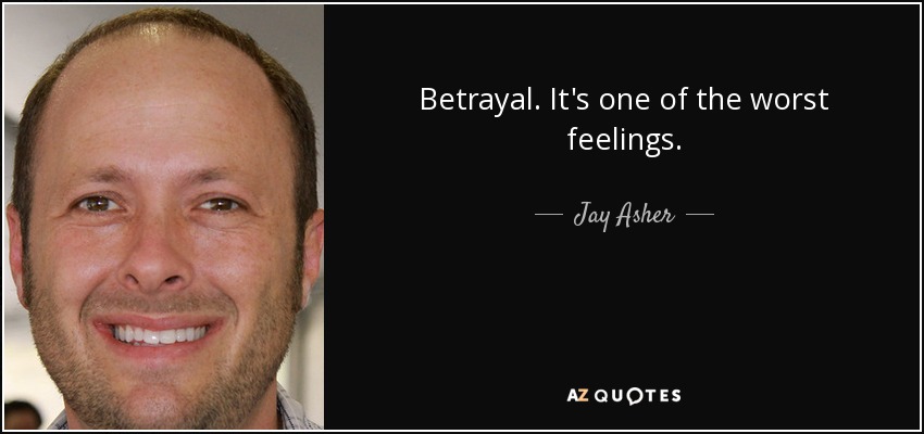 Betrayal. It's one of the worst feelings. - Jay Asher