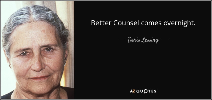 Better Counsel comes overnight. - Doris Lessing
