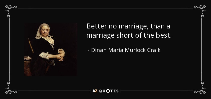 Better no marriage, than a marriage short of the best. - Dinah Maria Murlock Craik