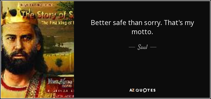 Better safe than sorry. That's my motto. - Saul