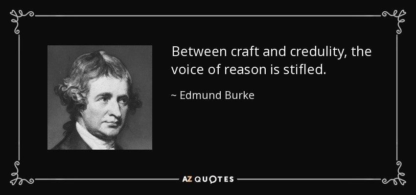 Between craft and credulity, the voice of reason is stifled. - Edmund Burke