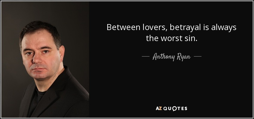 Between lovers, betrayal is always the worst sin. - Anthony Ryan