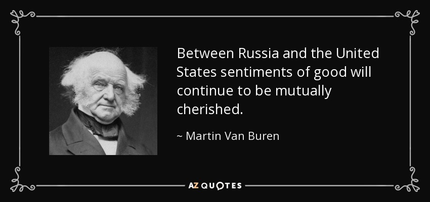 Between Russia and the United States sentiments of good will continue to be mutually cherished. - Martin Van Buren