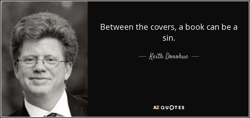 Between the covers, a book can be a sin. - Keith Donohue