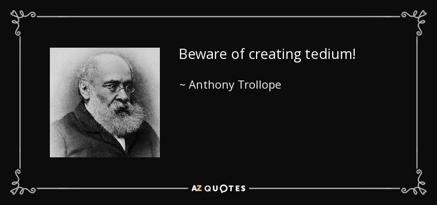 Beware of creating tedium! - Anthony Trollope