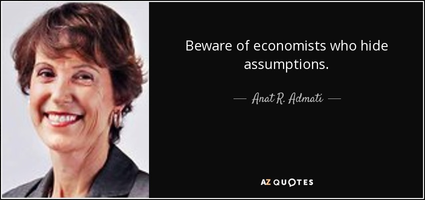 Beware of economists who hide assumptions. - Anat R. Admati