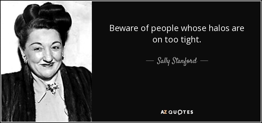 Beware of people whose halos are on too tight. - Sally Stanford