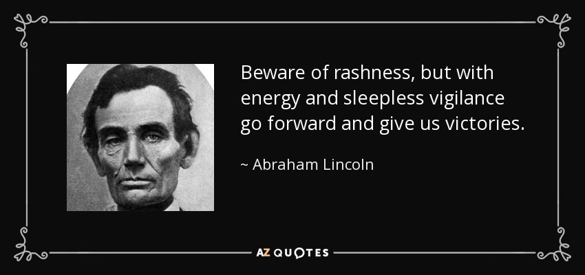 Beware of rashness, but with energy and sleepless vigilance go forward and give us victories. - Abraham Lincoln