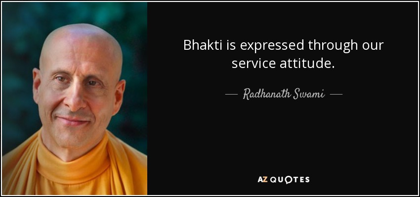 Bhakti is expressed through our service attitude. - Radhanath Swami
