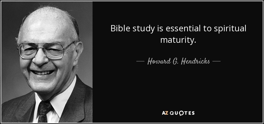Bible study is essential to spiritual maturity. - Howard G. Hendricks
