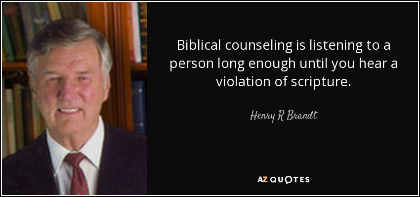 Biblical counseling is listening to a person long enough until you hear a violation of scripture. - Henry R Brandt