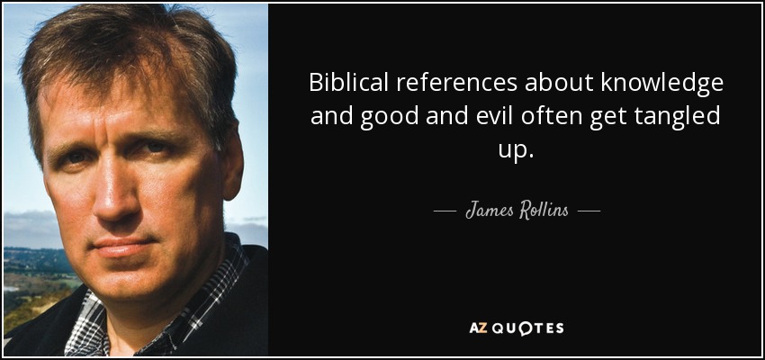 Biblical references about knowledge and good and evil often get tangled up. - James Rollins