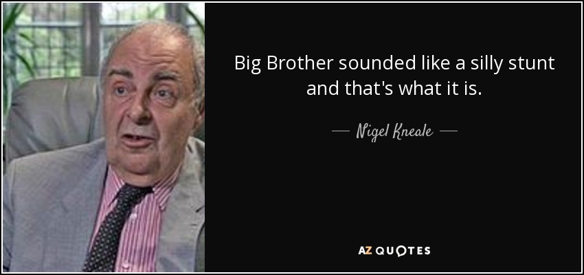 Big Brother sounded like a silly stunt and that's what it is. - Nigel Kneale