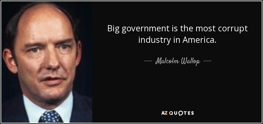 Big government is the most corrupt industry in America. - Malcolm Wallop
