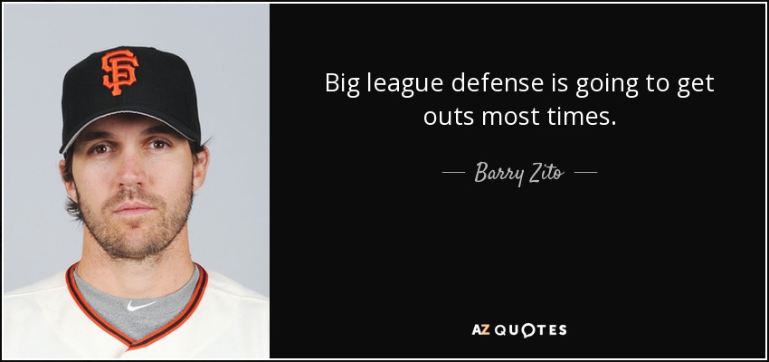 Big league defense is going to get outs most times. - Barry Zito