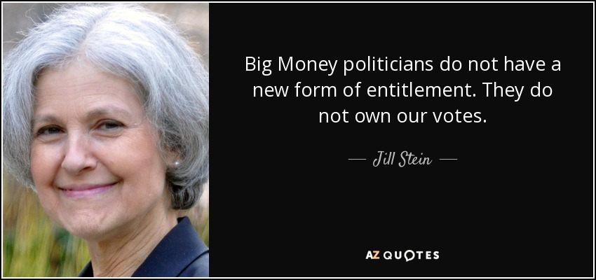 Big Money politicians do not have a new form of entitlement. They do not own our votes. - Jill Stein