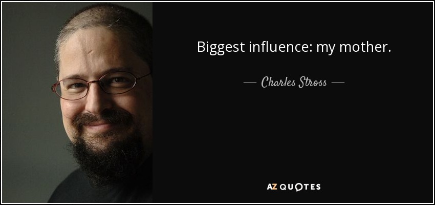 Biggest influence: my mother. - Charles Stross