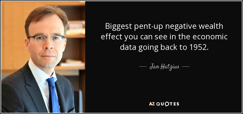 Biggest pent-up negative wealth effect you can see in the economic data going back to 1952. - Jan Hatzius