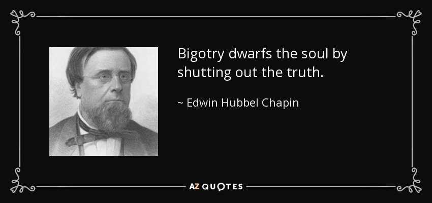 Bigotry dwarfs the soul by shutting out the truth. - Edwin Hubbel Chapin