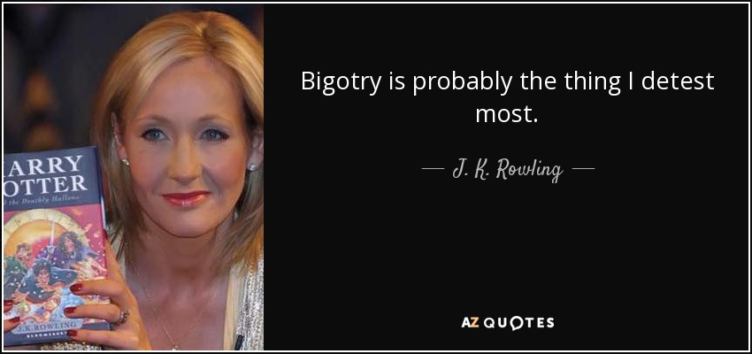 Bigotry is probably the thing I detest most. - J. K. Rowling