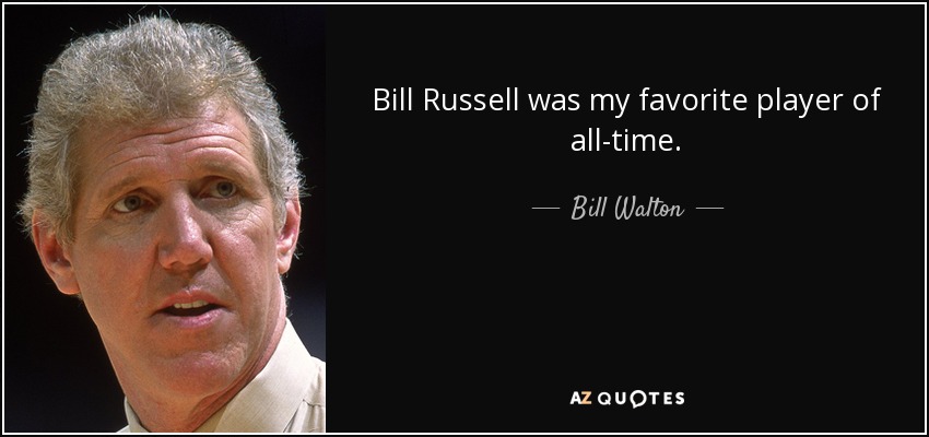 Bill Russell was my favorite player of all-time. - Bill Walton