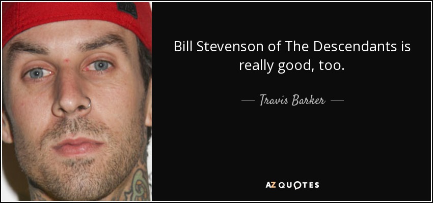 Bill Stevenson of The Descendants is really good, too. - Travis Barker