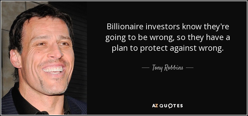 Billionaire investors know they're going to be wrong, so they have a plan to protect against wrong. - Tony Robbins