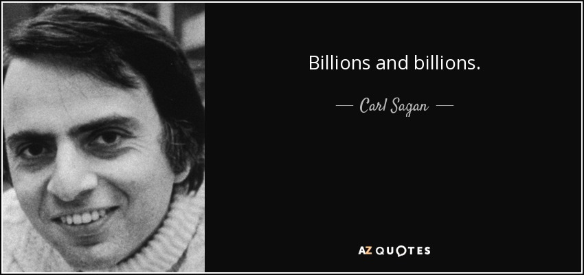 Billions and billions. - Carl Sagan