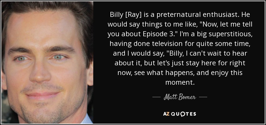 Billy [Ray] is a preternatural enthusiast. He would say things to me like, 