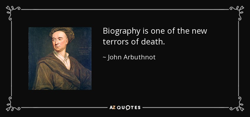 Biography is one of the new terrors of death. - John Arbuthnot