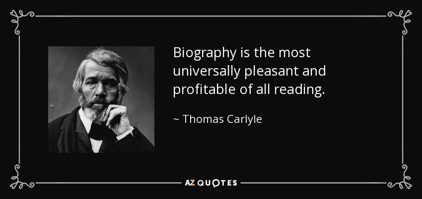 Biography is the most universally pleasant and profitable of all reading. - Thomas Carlyle
