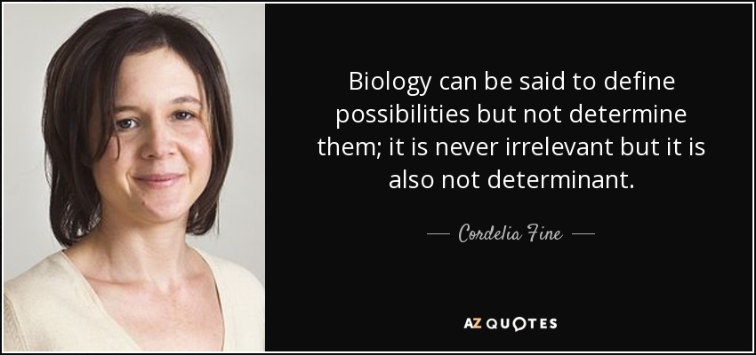 Cordelia Fine quote: Biology can be said to define possibilities ...