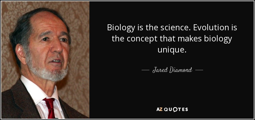 Biology is the science. Evolution is the concept that makes biology unique. - Jared Diamond