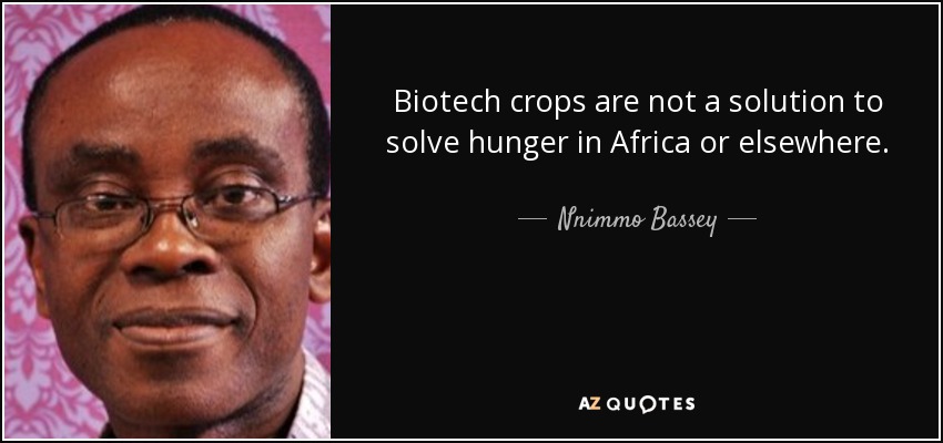 Biotech crops are not a solution to solve hunger in Africa or elsewhere. - Nnimmo Bassey