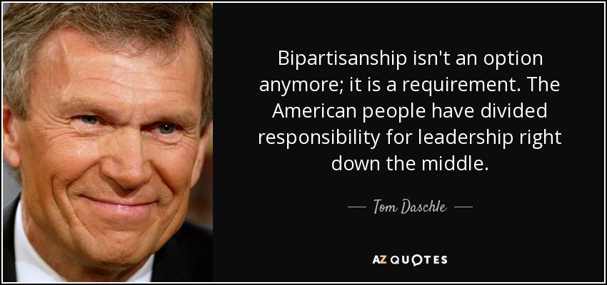 Bipartisanship isn't an option anymore; it is a requirement. The American people have divided responsibility for leadership right down the middle. - Tom Daschle