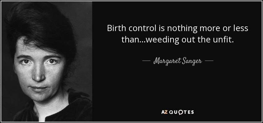 Birth control is nothing more or less than...weeding out the unfit. - Margaret Sanger