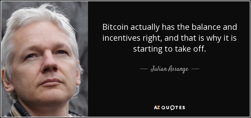 Bitcoin actually has the balance and incentives right, and that is why it is starting to take off. - Julian Assange