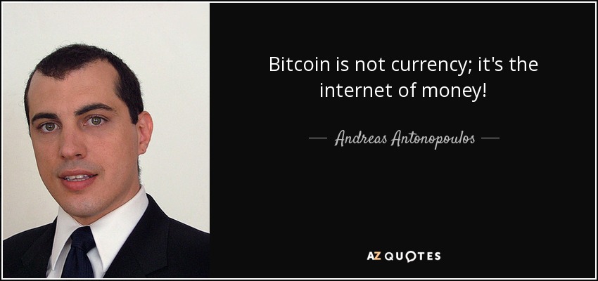 Bitcoin is not currency; it's the internet of money! - Andreas Antonopoulos